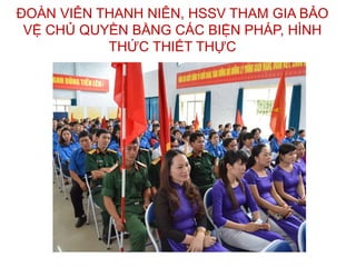 ĐOÀN VIÊN THANH NIÊN, HSSV THAM GIA BẢO
VỆ CHỦ QUYỀN BẰNG CÁC BIỆN PHÁP, HÌNH
THỨC THIẾT THỰC
 