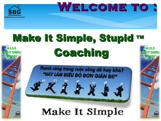 Welcome to : Make It Simple, Stupid   TM   Coaching 
