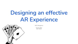 Designing an effective
AR Experience
NID, Bangalore
Kumar Ahir
Oct-2023
 