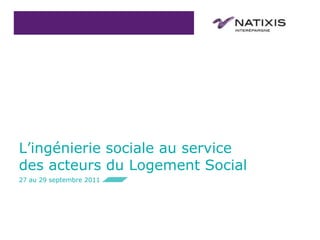 27 au 29 septembre 2011 L’ingénierie sociale au service des acteurs du Logement Social 