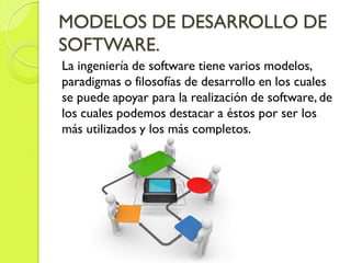 MODELOS DE DESARROLLO DE
SOFTWARE.
La ingeniería de software tiene varios modelos,
paradigmas o filosofías de desarrollo e...