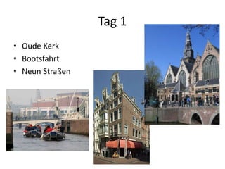 Tag 1
• Oude Kerk
• Bootsfahrt
• Neun Straßen
 