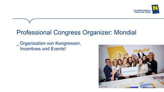 11
Professional Congress Organizer: Mondial
_ Organisation von Kongressen,
Incentives und Events!
 