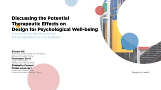 Discussing the Potential Therapeutic Effects on Design
for Psychological Well-being: A Case of the Systematic
Service Network for Vocational Psychology
Zichao NIE
Francesco Zurlo
 