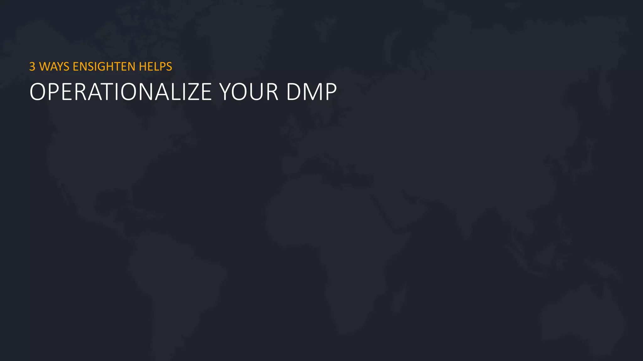 #agility2016
OPERATIONALIZE YOUR DMP
3 WAYS ENSIGHTEN HELPS
 