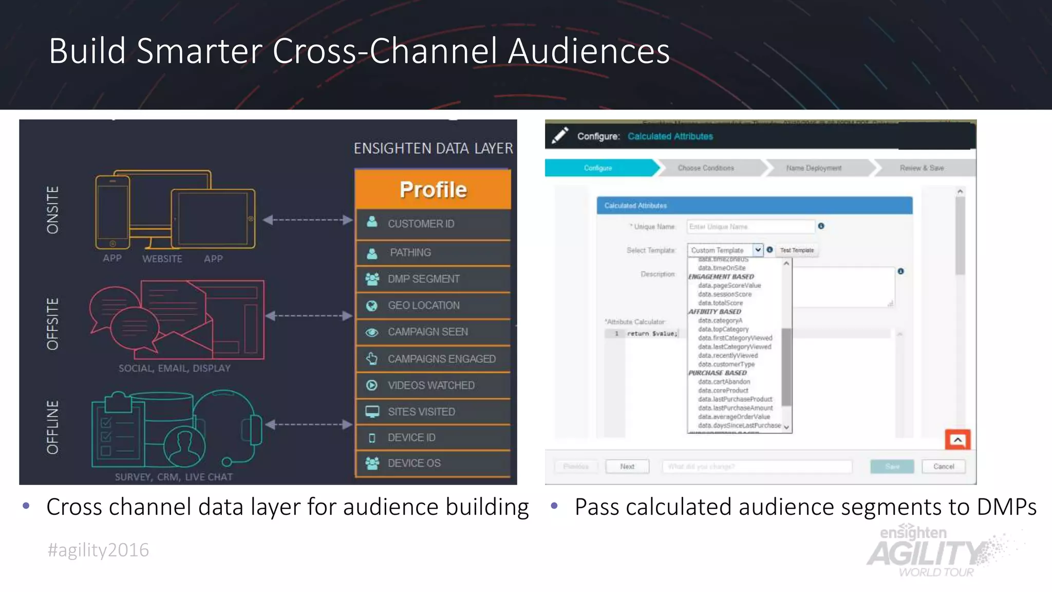 #agility2016
Build Smarter Cross-Channel Audiences
27
• Cross channel data layer for audience building • Pass calculated audience segments to DMPs
 