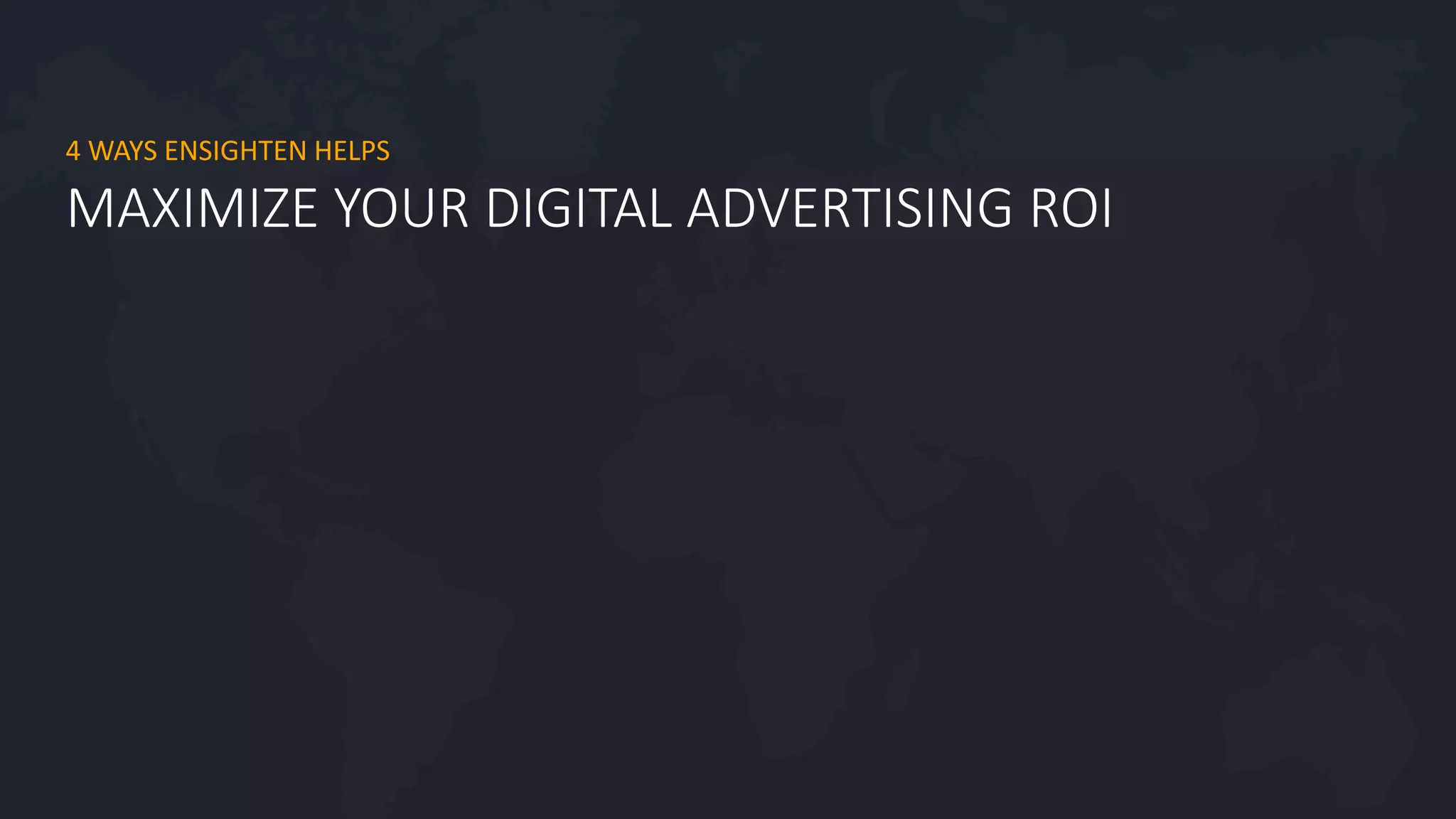#agility2016
MAXIMIZE YOUR DIGITAL ADVERTISING ROI
4 WAYS ENSIGHTEN HELPS
 