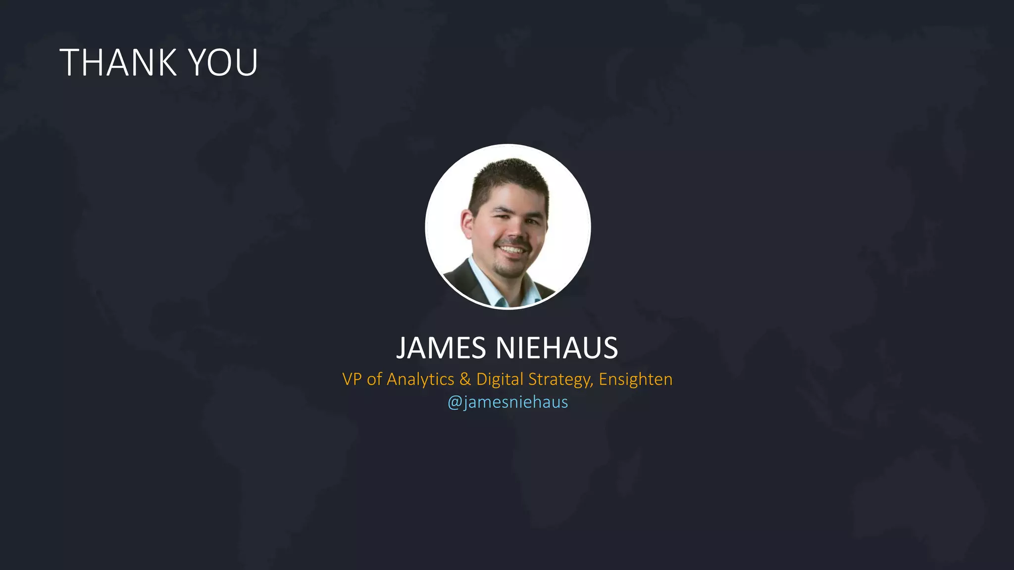 #agility2016
THANK YOU
JAMES NIEHAUS
VP of Analytics & Digital Strategy, Ensighten
@jamesniehaus
 