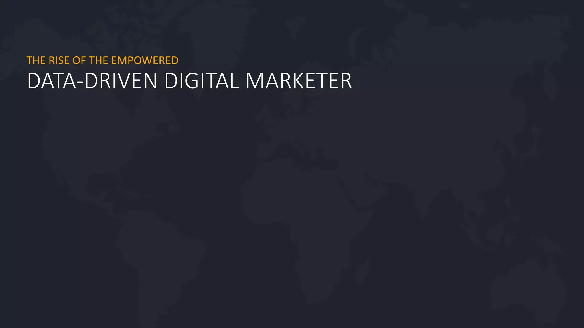 #agility2016
DATA-DRIVEN DIGITAL MARKETER
THE RISE OF THE EMPOWERED
 