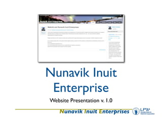 Nunavik Inuit
 Enterprise
Website Presentation v. 1.0
    Nunavik Inuit Enterprises
 