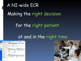 A NI-wide ECR Making the  right decision for the  right patient at and in the  right time 