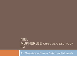 NielMukherjee, CHRP, MBA, B.Sc, PGDHRM An Overview – Career & Accomplishments 