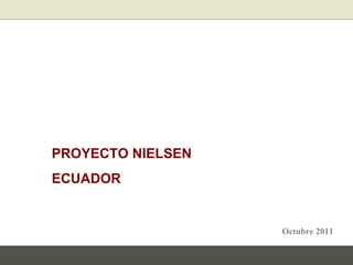 PROYECTO NIELSEN  ECUADOR Octubre 2011 