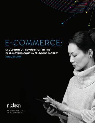 1Copyright © 2014 The Nielsen Company
E-COMMERCE:
EVOLUTION OR REVOLUTION IN THE
FAST-MOVING CONSUMER GOODS WORLD?
AUGUST 2014
 
