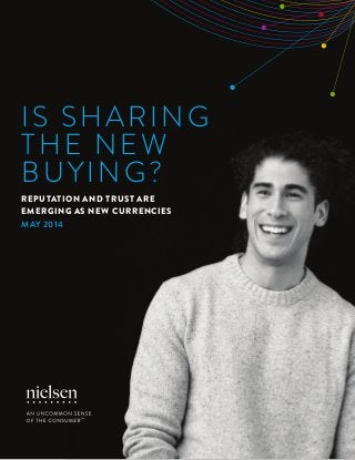 1Copyright © 2014 The Nielsen Company
IS SHARING
THE NEW
BUYING?
REPUTATION AND TRUST ARE
EMERGING AS NEW CURRENCIES
MAY 2014
 
