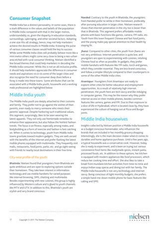Consumer Snapshot                                                    Nanded: Contrary to the youth in Bhatinda, the youngsters
                                                                     from Nanded prefer to settle in their hometown, preferably
Middle India has a distinct personality. In some cases, there is     after pursuing education in larger cities. Nielsen research
a stark difference in the values and beliefs of the population       shows that internet penetration in the city too is lesser than
in Middle India compared with that in the larger metros,             that in Bhatinda. This segment prefers affordable mobile
understandably so, given the disparity in education standards,       phones with basic functions like games, camera, FM radio, etc.
surroundings, upbringing, and other societal factors. Adopting       Youth from this town frequent Chinese and fast food joints,
a one-size-fits-all strategy, hence, may not help marketers          and the young males pay special attention to their health by
achieve the desired results in Middle India. Knowing the pulse       staying fit.
of various consumer classes would hold the key to success.
                                                                     Jhansi: Compared to other cities, the youth from Jhansi are
While some Middle India cities will probably behave more like a
                                                                     not very ambitious. Internet penetration is quite low, and
mini metro others might come very close to being a neo-urban
                                                                     youngsters are open to experimenting with cuisines, relishing
area etched with rural consumer thinking. Nielsen identified a
                                                                     Chinese food as often as possible. In gadgets, they prefer
few broad themes that could help marketers in decoding the
                                                                     mobile handsets with features like FM radio, torch and games,
Middle India consumer. While this is not an all-inclusive profile,
                                                                     which they consider essential. They are less brand conscious,
it should help marketers appreciate the difference in consumer
                                                                     and follow a simpler lifestyle compared to their counterparts in
needs and aspirations vis-à-vis some of the larger cities and
                                                                     some of the other Middle India cities.
also recognize the need for consumer deep dives before a
foray is made into these towns. Some attributes that can be          Anantapur: Youngsters from Anantapur are ready to
associated with a Middle India youth, housewife and a working        explore other cities for better education and employment
male professional are highlighted below.                             opportunities. As a result of relatively high internet
                                                                     penetration, the youth here are tech savvy and like indulging
Middle India youth                                                   in computer games. This may be the reason why they prefer
                                                                     internet access on their mobile phones, besides common
The Middle India youth are deeply attached to their customs          features like camera, games and FM. Due to their exposure to
and family. They prefer not to go against the wishes of their        a slice of life in Hyderabad, which is located close by, they have
parents, even ready to marry someone who meets their                 experienced the culture of hanging out at Pizza and Burger
parents’ approval. Despite harboring such traditional values,        joints.
this segment, surprisingly, likes to be seen wearing the
latest apparels. They not only use homemade remedies to              Middle India housewives
enhance their appearance, but also follow the hottest fashion
trends. The focus is on fitness, especially among males, and         Insights collected by Nielsen position a Middle India housewife
bodybuilding as a form of exercise and fashion is fast catching      as a budget conscious homemaker, who influences the
on. When it comes to technology, youth from Middle India             brands that are included in her monthly grocery shopping.
towns gravitate toward modern gadgets. They are well-versed          Interestingly, she is the main decision-maker when it comes to
with the benefits of the internet and prefer flashing the latest     durables and home appliance purchases. Until a few years ago,
mobile phones equipped with multimedia. They frequently visit        a typical housewife was a conservative cook. However, today,
malls, restaurants, food joints, parks, etc. and go sight-seeing     she is ready to experiment, and is keen on trying out various
with friends to nearby local destinations in their free time.        convenience food items like readymade spices, instant pasta,
                                                                     processed foods, etc. In addition to these options, her kitchen
City-wise profile of the youth                                       is equipped with modern appliances like food processors, which
                                                                     reduce her cooking time and effort. She also likes to take a
Bhatinda: Nielsen found that youngsters from Bhatinda are            break from mundane kitchen activities from time-to-time and
quite ambitious and are open to exploring options outside            enjoys Indian soap operas and dining out with her family. The
their hometown. They take keen interest in information               Middle India housewife is not very technology and internet
technology and use mobile handsets for varied purposes               savvy. Being conscious of tight monthly budgets, she prefers
like internet browsing, SMS, chatting and multimedia.                a simple hand-me-down mobile phone for basic features like
Besides experimenting with new cuisines, this group is highly        calling and SMS.
influenced by Western culture and is glued to youth channels
like MTV and UTV. In addition to this, Bhatinda’s youth are
stylish and very brand conscious.




17	      Copyright © 2011 The Nielsen Company.
 