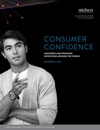1Copyright © 2016 The Nielsen Company
CONSUMER
CONFIDENCE
Concerns and Spending
Intentions Around the World
Quarter 4, 2015
2015 CONSUMER CONFIDENCE SERIES | 4TH
EDITION
 