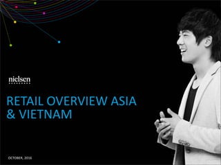 RETAIL OVERVIEW ASIA
& VIETNAM
OCTOBER, 2016
 