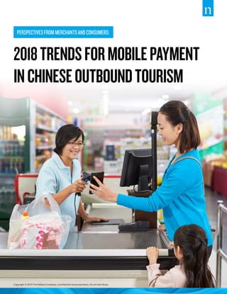 Copyright © 2019 The Nielsen Company. Confidential and proprietary. Do not distribute.
PERSPECTIVESFROMMERCHANTSANDCONSUMERS:
2018TRENDSFORMOBILEPAYMENT
INCHINESEOUTBOUNDTOURISM
 