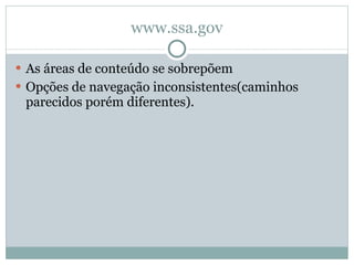 www.ssa.gov As áreas de conteúdo se sobrepõem  Opções de navegação inconsistentes(caminhos parecidos porém diferentes). 