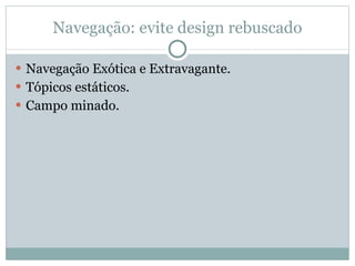 Navegação: evite design rebuscado Navegação Exótica e Extravagante. Tópicos estáticos. Campo minado. 