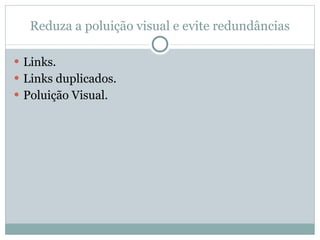 Reduza a poluição visual e evite redundâncias Links. Links duplicados. Poluição Visual. 