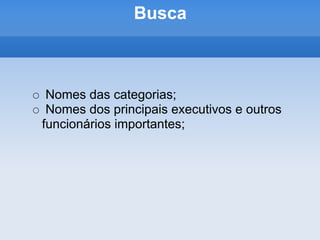 Busca



 Nomes das categorias;
 Nomes dos principais executivos e outros
funcionários importantes;
 