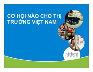 CƠ H I NÀO CHO TH
TRƯ NG VI T NAM




                                                                           1



               Copyright © 2011 The Nielsen Company. Confidential and proprietary.
 