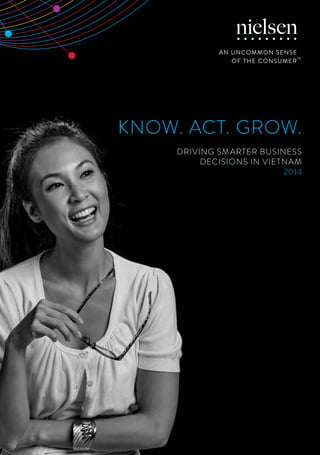 KNOW. ACT. GROW.
Driving smarter business
Decisions in Vietnam
2014
 