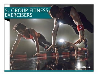 5. GROUP FITNESS 
EXERCISERS 
 