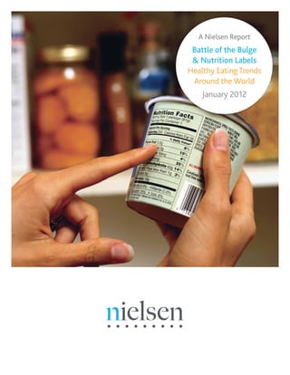 A Nielsen Report
 Battle of the Bulge
 & Nutrition Labels
Healthy Eating Trends
 Around the World
    January 2012
 