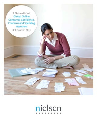 A Nielsen Report
Global Online
Consumer Confidence,
Concerns and Spending
Intentions
3rd Quarter, 2011
 