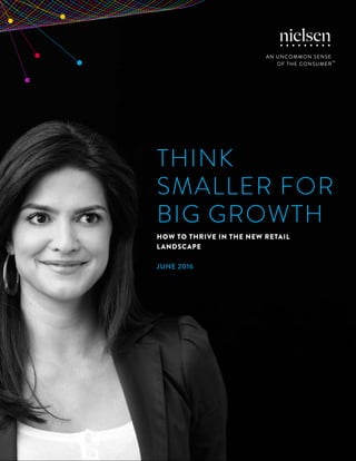 1Copyright © 2016 The Nielsen Company
Think
Smaller for
Big Growth
How to thrive in the new retail
landscape
June 2016
 