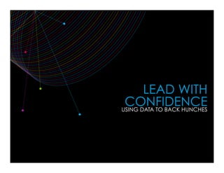 LEAD WITH
CONFIDENCEUSING DATA TO BACK HUNCHES
 