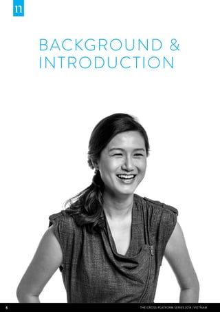 6 THE CROSS-PLATFORM SERIES 2014 | Vietnam
BACKGROUND &
INTRODUCTION
 