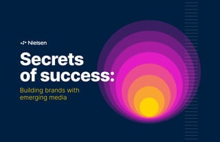 Secrets
of success:
Building brands with
emerging media
 