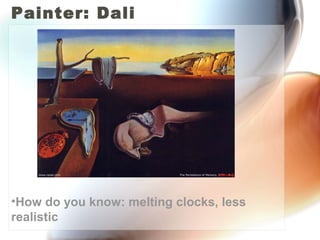 Painter: Dali




•How do you know: melting clocks, less
realistic
 
