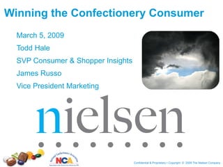 Winning the Confectionery Consumer March 5, 2009 Todd Hale SVP Consumer & Shopper Insights James Russo Vice President Marketing 