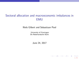 Sectoral allocation and macroeconomic imbalances in
EMU
Niels Gilbert and Sebastiaan Pool
University of Groningen
De Nederlandsche Bank
June 24, 2017
1 / 48
 