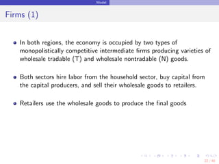 Model
Firms (1)
In both regions, the economy is occupied by two types of
monopolistically competitive intermediate ﬁrms pr...