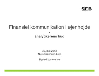 2013-05-28 1
Finansiel kommunikation i øjenhøjde
-
analytikerens bud
30. maj 2013
Niels Granholm-Leth
Bysted konference
 