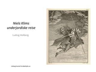 Niels Klims 
underjordiske reise 
Ludvig Holberg 
Utdrag hentet fra Bokhylla.no 
 