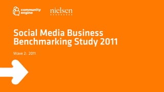 Social Media Business
Benchmarking Study 2011
Wave 2: 2011
 