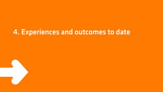 4. Experiences and outcomes to date
 