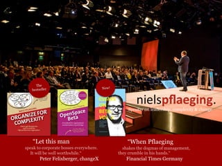 “When Pflaeging
shakes the dogmas of management,
they crumble in his hands.“
Financial Times Germany
Speaker on leadership, complexity & change
“Let this man
speak to corporate bosses everywhere.
It will be well worthwhile.“
Peter Felixberger, changeX
New!
The
bestseller
 