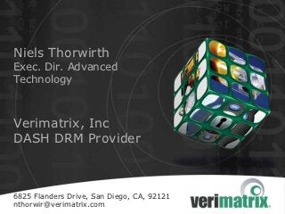 Niels Thorwirth
Exec. Dir. Advanced
Technology



Verimatrix, Inc
DASH DRM Provider



6825 Flanders Drive, San Diego, CA, 92121
nthorwir@verimatrix.com
 