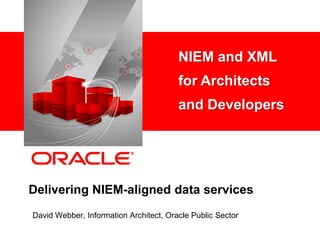 <Insert Picture Here>
Delivering NIEM-aligned data services
David Webber, Information Architect, Oracle Public Sector
NIEM and XML
for Architects
and Developers
 