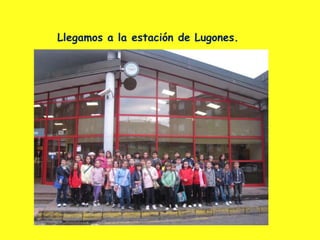 Llegamos a la estación de Lugones.
 
