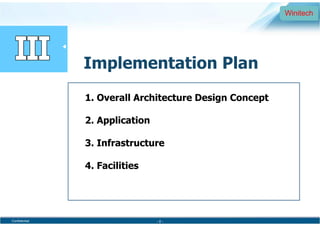 Confidential
WinitechWinitech
Implementation Plan
1. Overall Architecture Design Concept
2. Application
3. Infrastructure
4. Facilities
- 0 -
 