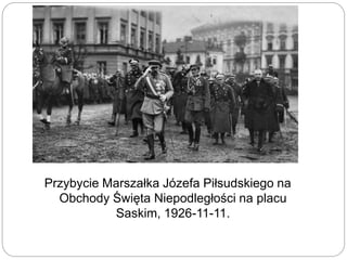 Przybycie Marszałka Józefa Piłsudskiego na
Obchody Święta Niepodległości na placu
Saskim, 1926-11-11.
 